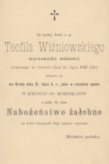 Za spokój duszy ś. p. Teofila Wiśniowskiego męczennika wolności straconego we Lwowie dnia 31. lipca 1847 roku odbędzie się we Środę 31. lipca b. r. [...] Nabożeństwo żałobne [...]