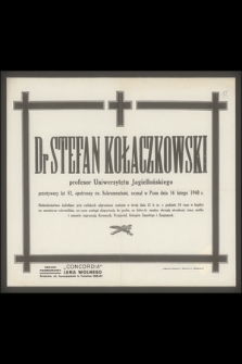 Dr Stefan Kołaczkowski profesor Uniwersytetu Jagiellońskiego przeżywszy lat 52, [...], zasnął w Panu dnia 16 lutego 1940 r.