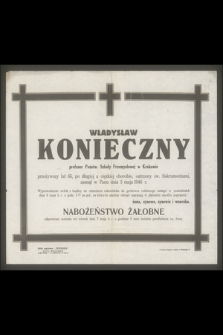 Władysław Konieczny profesor Państw. Szkoły Przemysłowej w Krakowie przeżywszy lat 65, [...], zasnął w Panu dnia 3 maja 1946 r.
