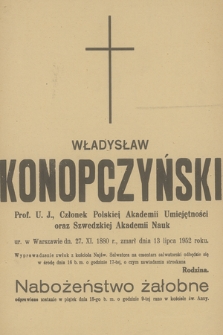 Władysław Konopczyński Prof. U. J., Członek Polskiej Akademii Umiejętności oraz Szwedzkiej Akademii Nauk ur. w Warszawie dn. 27. XI. 1880 r. zmarł dnia 13 lipca 1952 roku