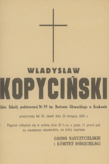 Władysław Kopyciński kier. Szkoły podstawowej Nr 39 im. Bartosza Głowackiego w Krakowie przeżywszy lat 55, zmarł dnia 28 sierpnia 1952 r.