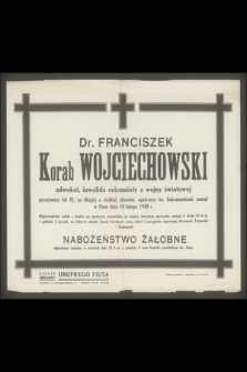 Dr. Franciszek Korab Wojciechowski adwokat, inwalida ociemniały z wojny światowej, przeżywszy lat 81, [...] zasnął w Panu dnia 18 lutego 1940 r.