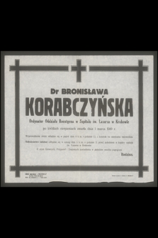 Dr Bronisława Korabczyńska Ordynator Oddziału Roentgena w Szpitalu św. Łazarza w Krakowie po krótkich cierpieniach zmarła dnia 1 marca 1949 r.
