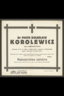 Dr Piotr Bolesław Korolewicz emer. pułkownik lekarz przeżywszy lat 67, [...], zasnął w Panu dnia 19 stycznia 1942 r.