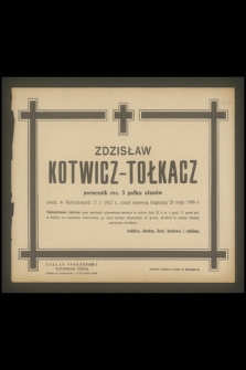 Zdzisław Kotwicz-Tołkacz porucznik rez. 3 pułku ułanów urodz. w Skotynianach 17. I. 1912 r., zmarł śmiercią tragiczną 23 maja 1945 r.