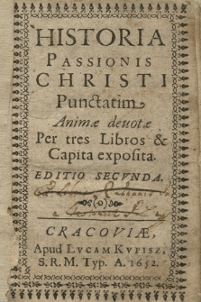 Historia Passionis Christi Punctatim Animæ deuotæ : Per tres Libros & Capita exposita