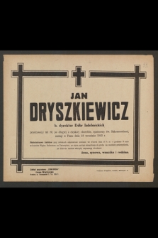 Jan Dryszkiewicz b. dyrektor Dóbr Izdebnickich przeżywszy lat 70 [...] zasnął w Panu dnia 19 września 1943 r.
