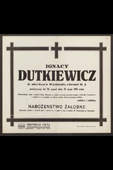 Ignacy Dutkiewicz b. słuchacz wydziału chemii U. J. przeżywszy lat 28, zmarł 27 maja 1941 roku