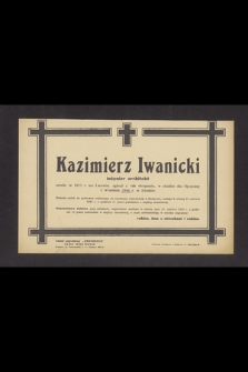 Kazimierz Iwanicki inżynier architekt urodz. w 1911 r. we Lwowie, zginął z rąk okupanta, w służbie Ojczyzny 1 września 1944 r. w Krośnie [...] Nabożeństwo żałobne przy zwłokach, odprawione zostanie w sobotę dnia 21 czerwca 1947 r. [...]