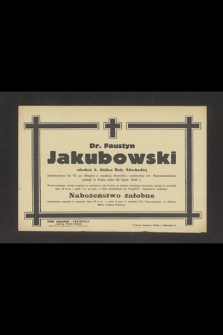 Dr. Faustyn Jakubowski adwokat, b. dziekan Rady Adwokackiej [...] zasnął w Panu dnia 23 lipca 1945 r. [...]