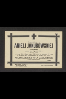 Za spokój duszy ś. p. Anieli Jakubowskiej b. dyrektorki zmarłej dnia 17 grudnia 1943 r. odprawione zostanie w środę dnia 31-go maja 1944 roku [...] nabożeństwo żałobne [...]