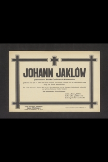 Johann Jaklów pensionierter Bezirks-Gendarmerie-Kommandtant [...] schweren Laiden am 29. Dezember 1943 [...] selig im Herrn entschlafen. Die Leiche wird am 3. Januar 1944 [...]