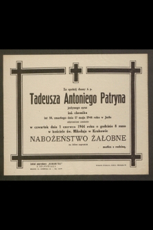 Za spokój duszy ś. p. Tadeusza Antoniego Patryna jedynego syna inż. chemika lat 38, zmarłego dnia 17 maja 1944 roku w Jaśle odprawione zostanie w czwartek dnia 1 czerwca 1944 roku [...] nabożeństwo żałobne [...]