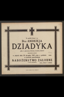 Za spokój duszy ś. p. Dra Andrzeja Dziadyka jako w pierwszą bolesną rocznicę śmierci odprawione zostanie w piątek dnia 28 sierpnia 1943 [...] nabożeństwo żałobne