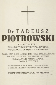 Dr Tadeusz Piotrowski b. pułkownik W. P. zasłużony dyrektor Towarzystwa Przyjaciół Sztuk Pięknych w Krakowie zmarł dnia 2 lutego 1949 r. [...]