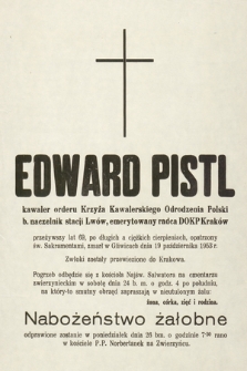 Edward Pistl kawaler orderu Krzyża Kawalerskiego Odrodzenia Polski b. naczelnik stacji Lwów, emerytowany radca DOKP Kraków [...] zmarł w Gliwicach dnia 19 października 1953 r. [...]