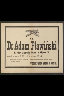 S. p. dr Adam Pławiński b. dyr. Szpitala Pow. w Górze Sl. zmarł w dniu 7. XI. br. w wieku 67 lat [...]