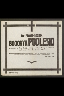 Dr Franciszek Bogorya Podleski [...] zasnął w Panu dnia 4 marca 1947 r. [...]