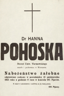 Dr Hanna Pohoska docent Uniw. Warszawskiego zmarła i pochowana w Warszawie. Nabożeństwo żałobne odprawione zostanie w poniedziałek 19 października 1953 roku o godzinie 8 rano w kościele OO. Pijarów [...]