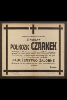 Nieodżałowanej pamięci Najdroższy Syn i Brat Stanisław Półkozic Czarnek absolwent gimn. im. Sobieskiego, harcerz, podchorąży artylerii W. P., b. jeniec wojenny, pporucznik Armii Krajowej, więzień niemieckich obozów koncentracyjnych Oświęcimia i Gross-Rosen, zmarł w 25 roku życia w obozie Dora-Nordhausen dnia 6 maja 1945 r. [...]. Nabożeństwo żałobne odbędzie ię we środę dnia 7 maja 1947 r. [...]