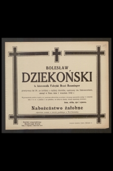 Bolesław Dziekoński b. kierownik Fabryki Braci Bauminger przeżywszy lat 58 [...] zasnął w Panu dnia 1 września 1942 r.