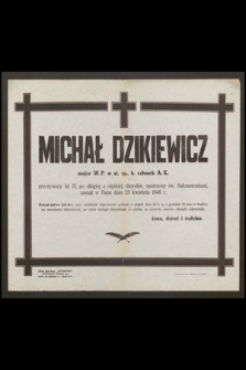Michał Dzikiewicz major W.P. w st. sp., b. członek A. K. przeżywszy lat 57 [...] zasnął w Panu dnia 23 kwietnia 1946 r.