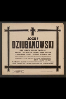Józef Dziubanowski emer. dyrektor Drukarni Związkowej przeżywszy lat 83 [...] zasnął w Panu dnia 13 stycznia 1943 roku