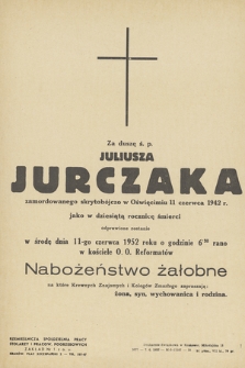 Z duszę ś. p. Juliusza Jurczaka zamordowanego skrytobójczo w Oświęcimiu 11 czerwca 1942 r. jako w dziesiątą rocznicę śmierci odprawione zostanie w środę dnia 11-go czerwca 1952 roku [...] nabożeństwo żałobne [...]