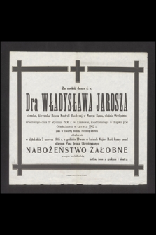 Za spokój duszy ś. p. dra Władysława Jarosza chemika, kierownika Rejonu Kontroli Skarbowej w Nowym Sączu, więźnia Oświęcimia [...] rozstrzelanego w Rajsku pod Oświęcimiem w czerwcu 1942 r. jako w czwartą bolesną rocznicę śmierci odbędzie się w piątek dnia 7 czerwca 1946 r. [...] nabożeństwo żałobne [...]