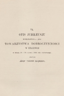 Opis jubileuszu wskrzeszenia w r. 1816 Towarzystwa Dobroczynności w Krakowie w dniach 24 i 25 czerwca 1866 roku obchodzonego