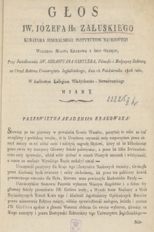 Głos JW. Józefa Hr. Załuskiego, kuratora jeneralnego jnstytutow naukowych Wolnego Miasta Krakowa i jego okręgu, przy jnstallowaniu JW. Sebastyana Girtlera, filozofii i medycyny doktora, na urząd Rektora Uniwersytetu Jagiellońskiego, dnia 18. października 1826 roku, w Amfiteatrze Kollegium Władysławsko-Nowodworskiego miany