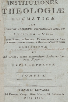 Institutiones Theologiae Dogmaticae Ab Illustri Admodum Reverendo Domino Andrea Pohl [...] Conscriptae Et Ad usum, atque commodum Ecclesiasticorum Virorum Typis Impressae. T. 2