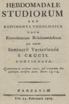 Hebdomadale studiorum seu Rudimenta theologica loco exercitiorum hebdomadalium ad usum Seminarii Varsaviensis S. Crucis concinnata