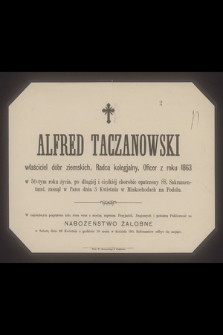 Alfred Taczanowski właściciel dóbr ziemskich, radca kolegialny, Oficer z roku 1863 w 50-tym roku życia, [...] zasnął w Panu dnia 5 kwietnia w Miakochodach na Podolu