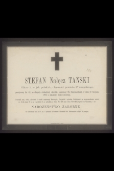 Stefan Nałęcz Tański oficer b. wojsk polskich, obywatel powiatu Przemyskiego [...] w dniu 19 Sierpnia 1872 r. zakończył żywot doczesny.