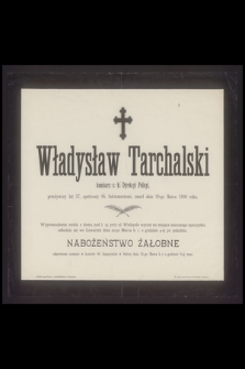 Władysław Tarchalski komisarz c. k. Dyrekcyi Policyi, przeżywszy lat 37 [...] zmarł dnia 20-go Marca 1900 roku