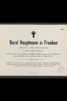 Karol Hauptmann de Franken dyrektor c. k. prokuratoryi skarbowej, b. oficer wojsk austriackich, przeżywszy lat 49 [...] przeniósł się do wieczności dnia 20 Maja 1883 r. [...]