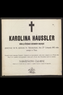 Karolina Häussler wdowa po fabrykancie instrumentów muzycznych przeżywszy lat 84 [...] dnia 27go Listopada 1892 roku zasnęła w Panu [...]