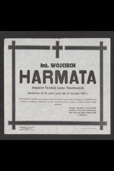 Inż. Wojciech Harmata inspektor Dyrekcji Lasów Państwowych [...] zmarł nagle dnia 21 września 1948 r. [...] na które-to smutne obrzędy zapraszają [...] żona, dzieci i rodzina