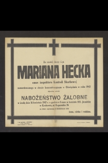 Za spokój duszy ś. p. Mariana Hecka emer. inspektora Kontroli Skarbowej zamordowanego w obozie koncentracyjnym w Oświęcimiu w roku 1942 odprawione zostanie Nabożeństwo Żałobne w środę dnia 16 kwietnia 1947 r. [...]