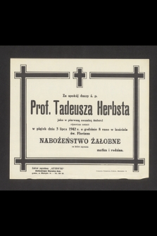 Za spokój duszy ś. p. Prof. Tadeusza Herbsta jako w pierwszą rocznicę śmierci odprawione zostanie w piątek dnia 3 lipca 1942 r. [...] nabożeństwo żałobne [...]