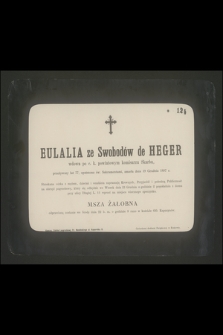 Eulalia ze Swobodów de Heger wdowa po c. k. powiatowym komisarzu Skarbu, przeżywszy lat 77 [...] zmarła dnia 19 Grudnia 1897 r. [...]