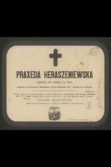Praxeda Heraszeniewska właścicielka dóbr ziemskich na Podolu, przeżywszy lat 70 [...] dnia 29 Października 1873 r. przeniosła się do wieczności [...]