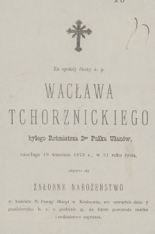 Za spokój duszy Wacława Tchorznickiego byłego Rotmistrza 2go Pułku Ułanów, zmarłego 19 września 1878 r., w 51 roku życia, odprawi się żałobne nabożeństwo [...]