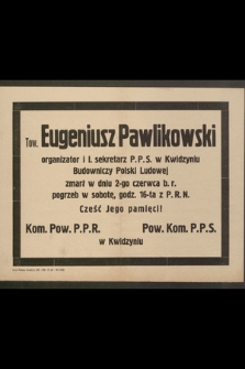 Tow. Eugeniusz Pawlikowski organizator i I. Sekretarz P. P. S. w Kwidzyniu Budowniczy Polski Ludowej zmarł w dniu 2-go czerwca B. R. pogrzeb w sobotę, godz. 16-ta z P. R. N. Cześć Jego pamięci! Ko. Pow. P. P. R. Pow. Kom. P. P. S. w Kwidzyniu