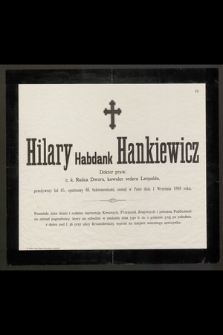 Hilary Habdank Hankiewicz Doktor praw, c. k. Radca Dworu, kawaler orderu Leopolda, przeżywszy lat 65 [...] zasnął w Panu dnia 1 Września 1899 roku [...]