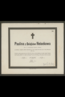 Paulina z Dulębów Heisekowa żona c. k. emerytowanego komisarza wojennego [...] zakończyła ten żywot w 56 roku życia w dniu 23 Stycznia 1881 roku [...]