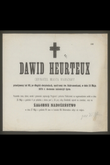 Dawid Heurteux obywatel miasta Warszawy przeżywszy lat 82 [...] w dniu 23 Maja 1878 r. doczesne zakończył życie [...]
