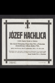 Ś. P. Józef Hachlica technik drogowy Zarządu m. Krakowa były więzień Oświęcimia, Prezes Koła P. S. L. w Prokocimiu [...] zginął zamordowany dnia 22 października 1946, w 47 roku życia [...]