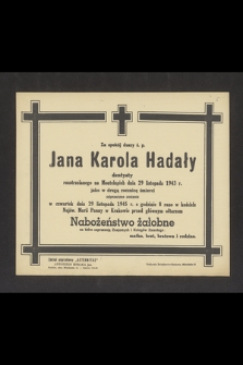 Za spokój duszy ś. p. Jana Karola Hadały dentysty rozstrzelanego na Montelupich dnia 29 listopada 1943 r. jako w drugą rocznicę śmierci odprawione zostanie w czwartek dnia 29 listopada 1945 r. [...]